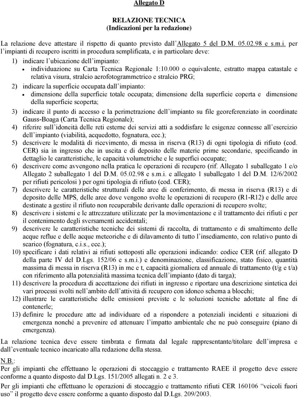 000 o equivalente, estratto mappa catastale e relativa visura, stralcio aerofotogrammetrico e stralcio PRG; 2) indicare la superficie occupata dall impianto: dimensione della superficie totale