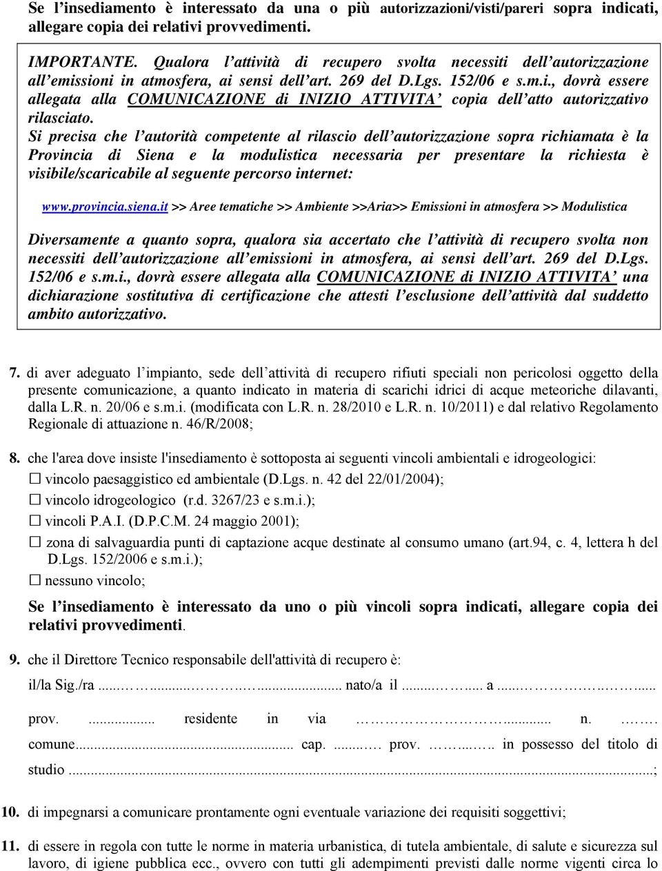 Si precisa che l autorità competente al rilascio dell autorizzazione sopra richiamata è la Provincia di Siena e la modulistica necessaria per presentare la richiesta è visibile/scaricabile al