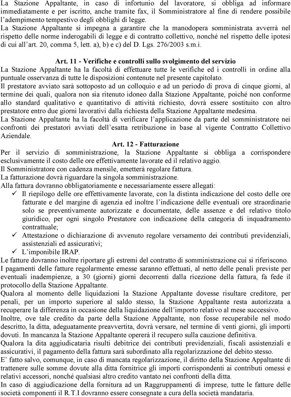 La Stazione Appaltante si impegna a garantire che la manodopera somministrata avverrà nel rispetto delle norme inderogabili di legge e di contratto collettivo, nonché nel rispetto delle ipotesi di