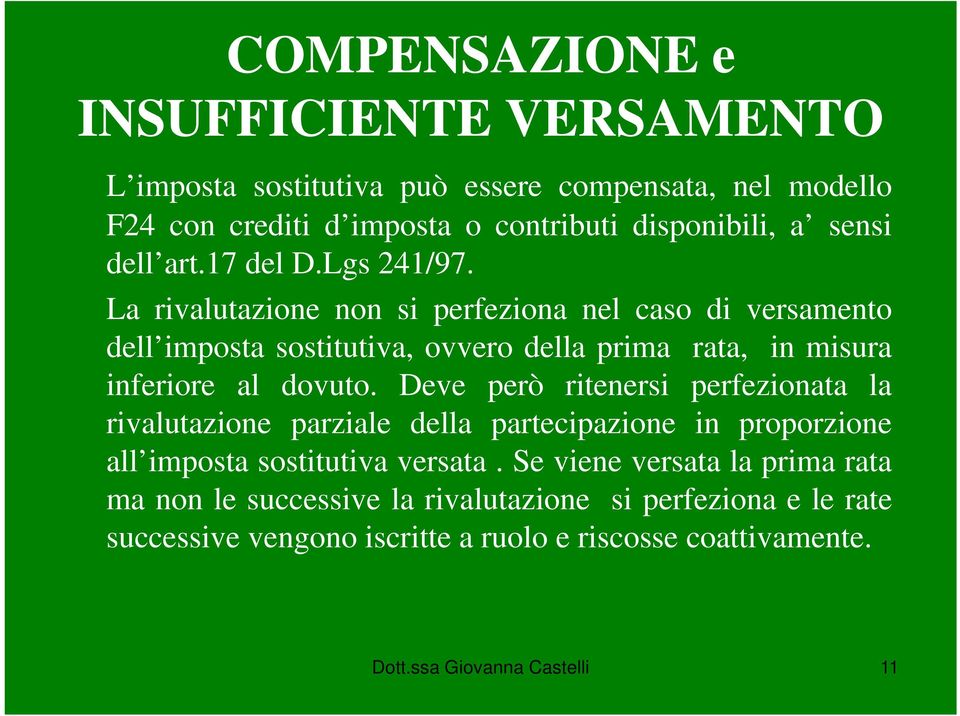 La rivalutazione non si perfeziona nel caso di versamento dell imposta sostitutiva, ovvero della prima rata, in misura inferiore al dovuto.