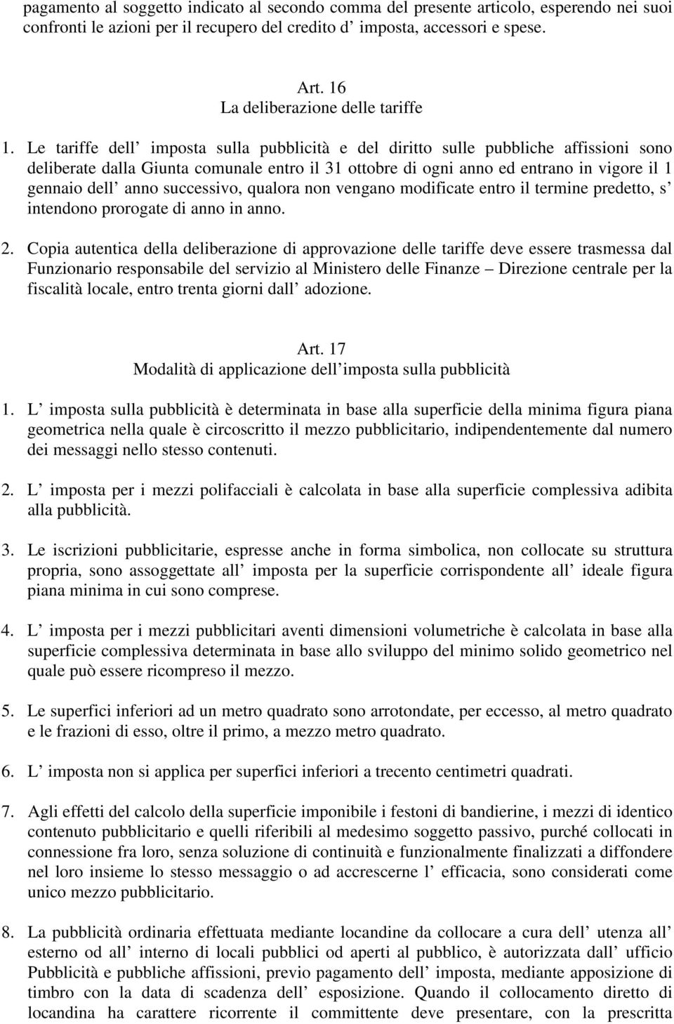 Le tariffe dell imposta sulla pubblicità e del diritto sulle pubbliche affissioni sono deliberate dalla Giunta comunale entro il 31 ottobre di ogni anno ed entrano in vigore il 1 gennaio dell anno