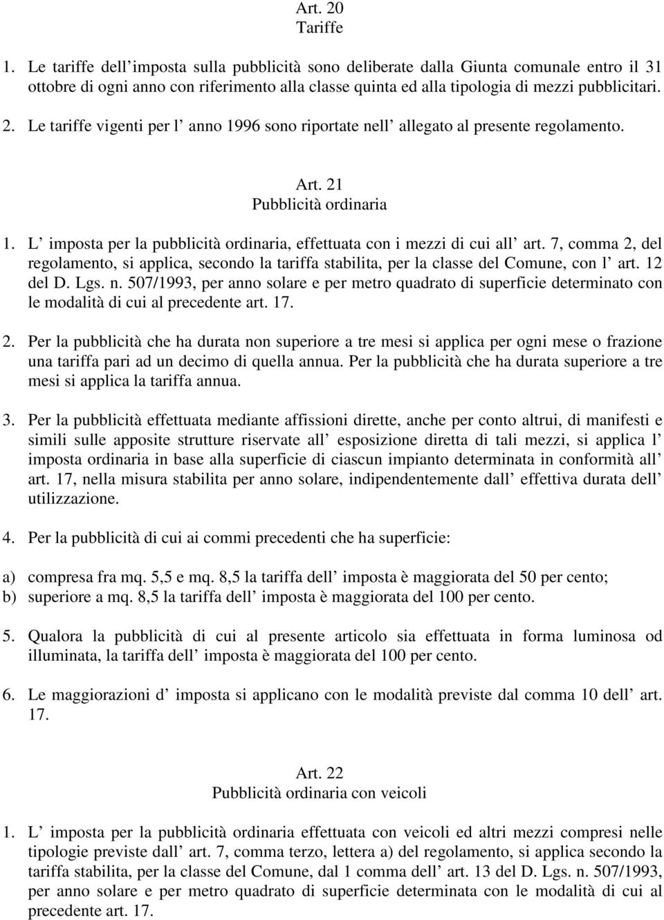 Le tariffe vigenti per l anno 1996 sono riportate nell allegato al presente regolamento. Art. 21 Pubblicità ordinaria 1. L imposta per la pubblicità ordinaria, effettuata con i mezzi di cui all art.