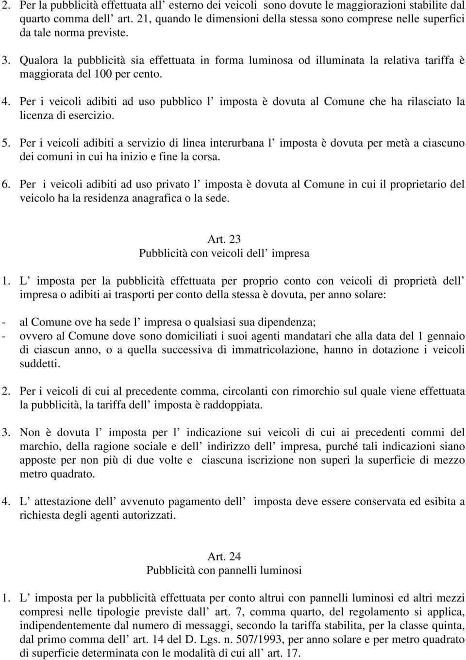 Qualora la pubblicità sia effettuata in forma luminosa od illuminata la relativa tariffa è maggiorata del 100 per cento. 4.