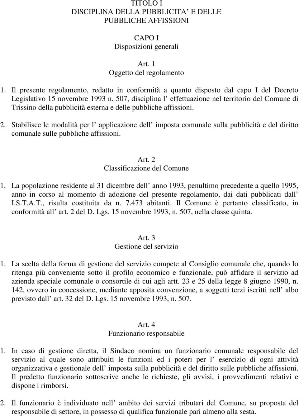 507, disciplina l effettuazione nel territorio del Comune di Trissino della pubblicità esterna e delle pubbliche affissioni. 2.