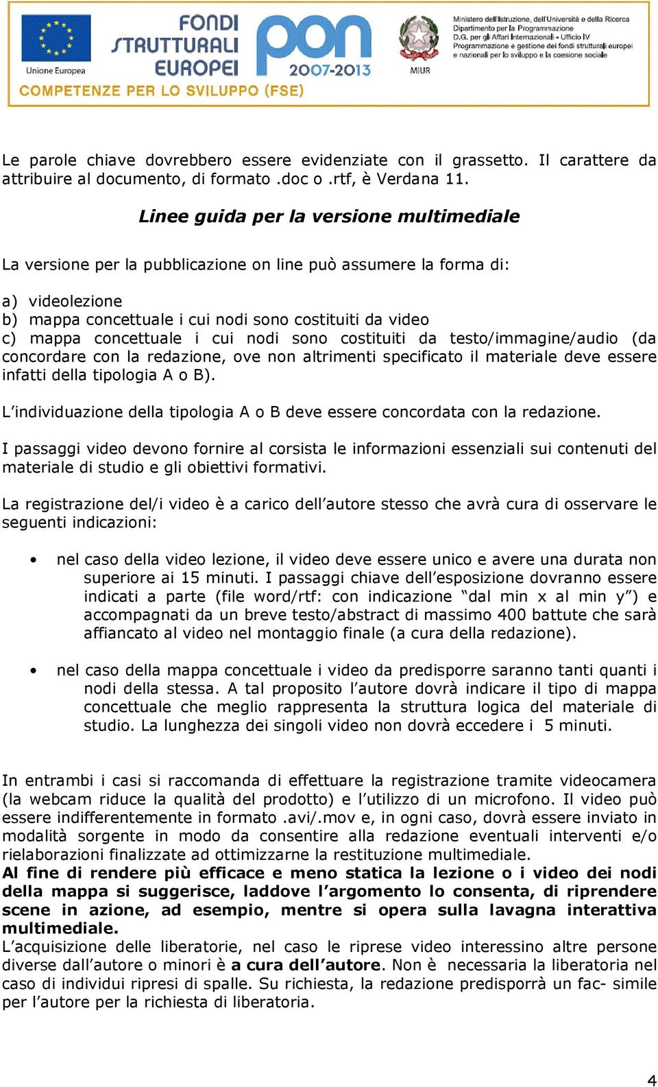 concettuale i cui nodi sono costituiti da testo/immagine/audio (da concordare con la redazione, ove non altrimenti specificato il materiale deve essere infatti della tipologia A o B).