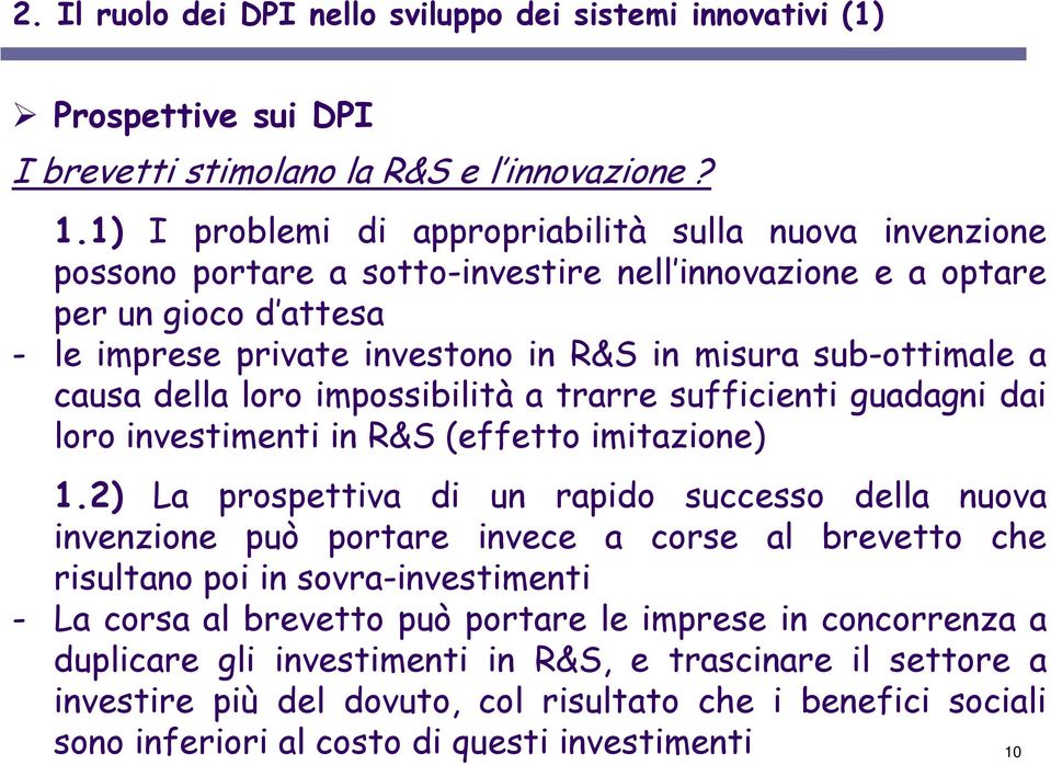 sub-ottimale a causa della loro impossibilità a trarre sufficienti guadagni dai loro investimenti in R&S (effetto imitazione) 1.