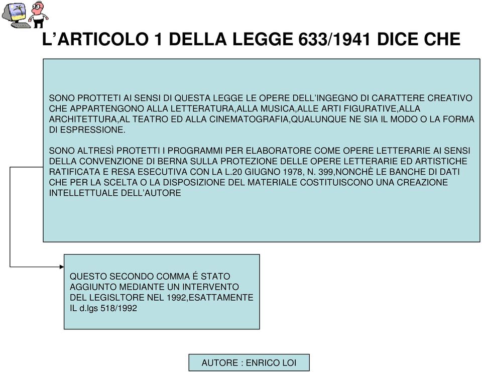 SONO ALTRESÌ PROTETTI I PROGRAMMI PER ELABORATORE COME OPERE LETTERARIE AI SENSI DELLA CONVENZIONE DI BERNA SULLA PROTEZIONE DELLE OPERE LETTERARIE ED ARTISTICHE RATIFICATA E RESA ESECUTIVA