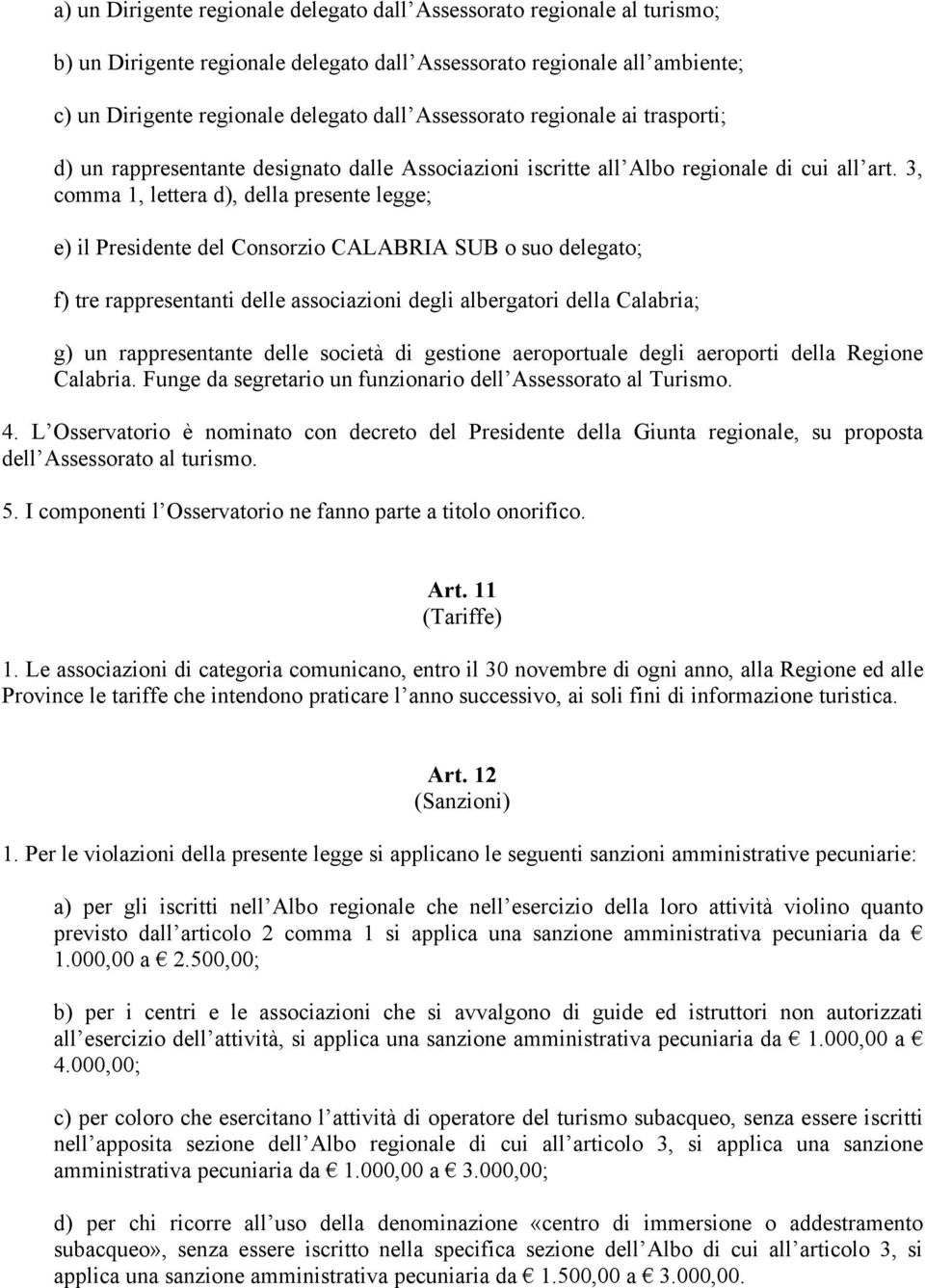 3, comma 1, lettera d), della presente legge; e) il Presidente del Consorzio CALABRIA SUB o suo delegato; f) tre rappresentanti delle associazioni degli albergatori della Calabria; g) un