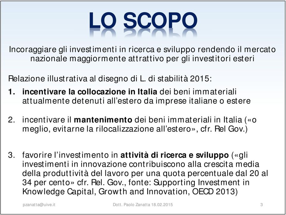 incentivare il mantenimento dei beni immateriali in Italia («o meglio, evitarne la rilocalizzazione all estero», cfr. Rel Gov.) 3.
