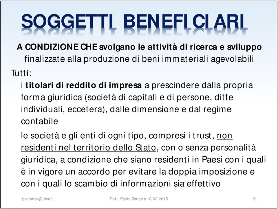 le società e gli enti di ogni tipo, compresi i trust, non residenti nel territorio dello Stato, con o senza personalità giuridica, a condizione che siano residenti in