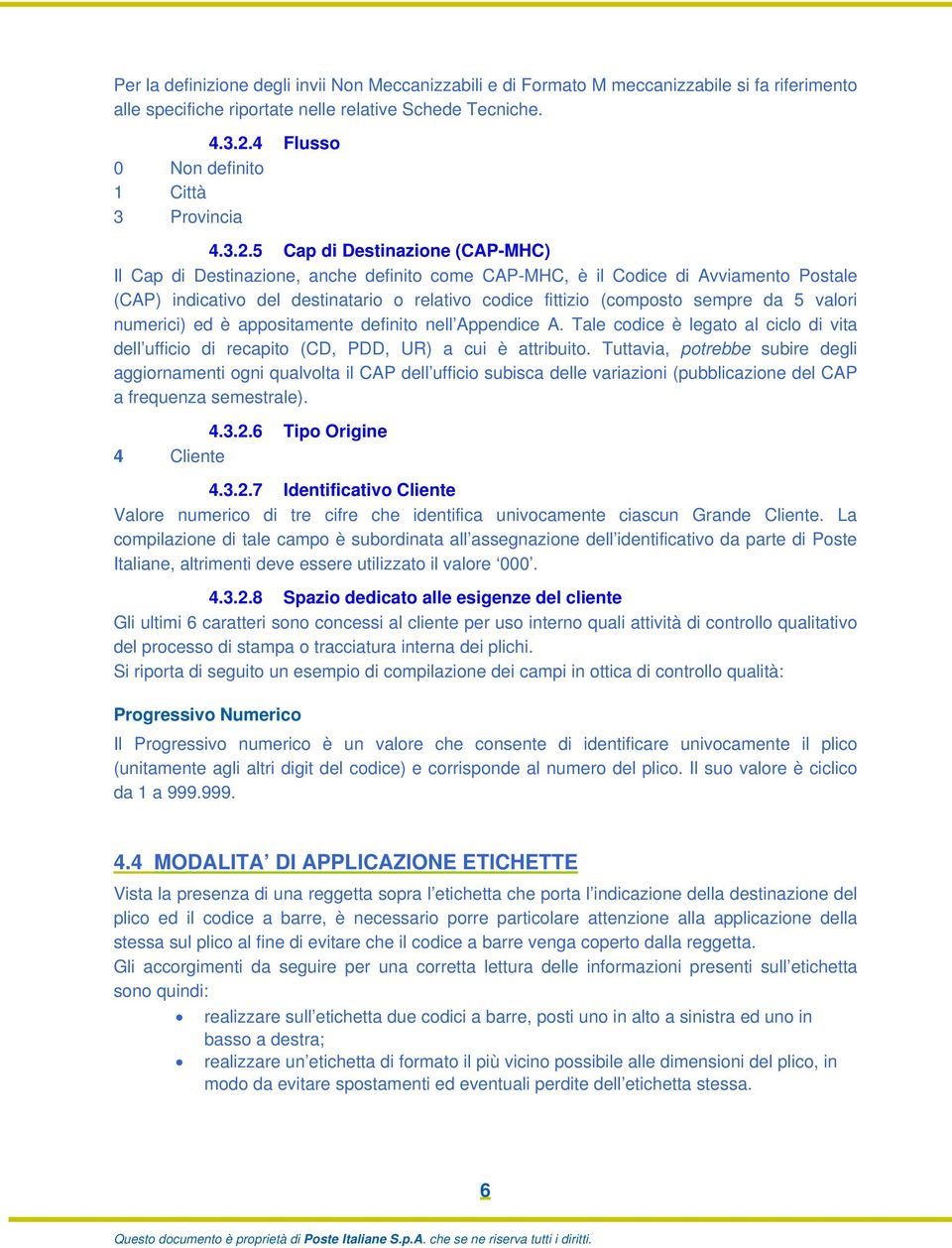 5 Cap di Destinazione (CAP-MHC) Il Cap di Destinazione, anche definito come CAP-MHC, è il Codice di Avviamento Postale (CAP) indicativo del destinatario o relativo codice fittizio (composto sempre da