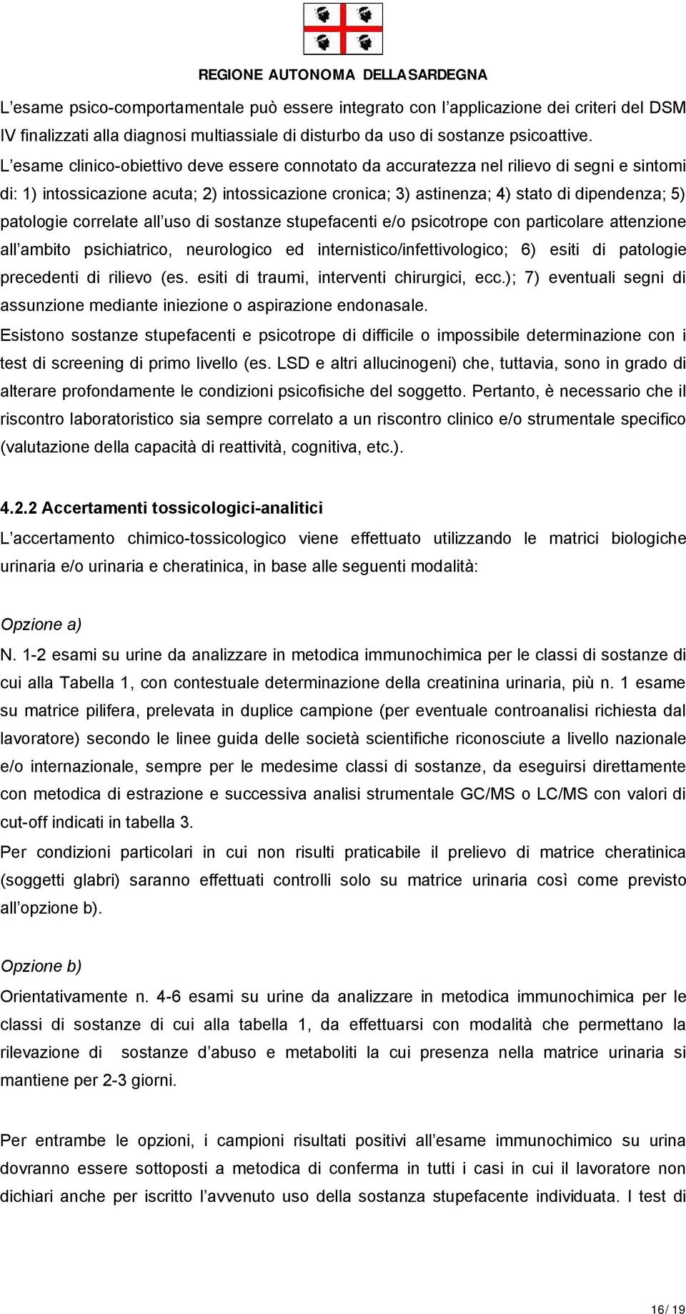 patologie correlate all uso di sostanze stupefacenti e/o psicotrope con particolare attenzione all ambito psichiatrico, neurologico ed internistico/infettivologico; 6) esiti di patologie precedenti