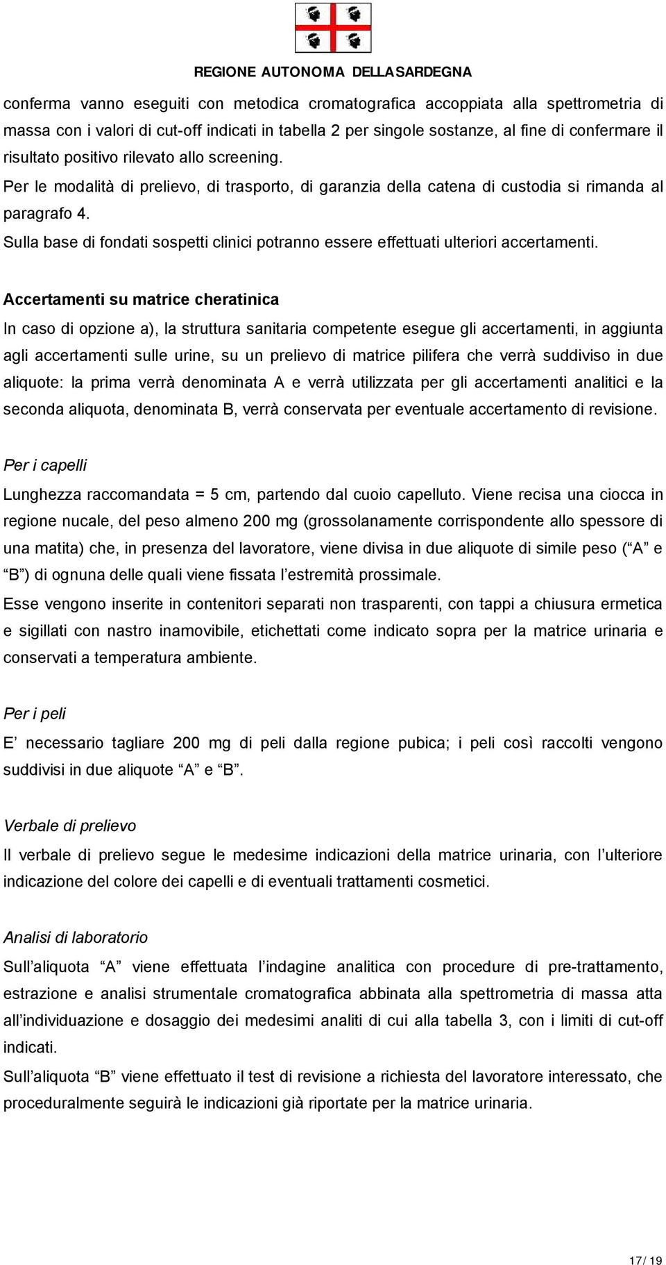 Sulla base di fondati sospetti clinici potranno essere effettuati ulteriori accertamenti.