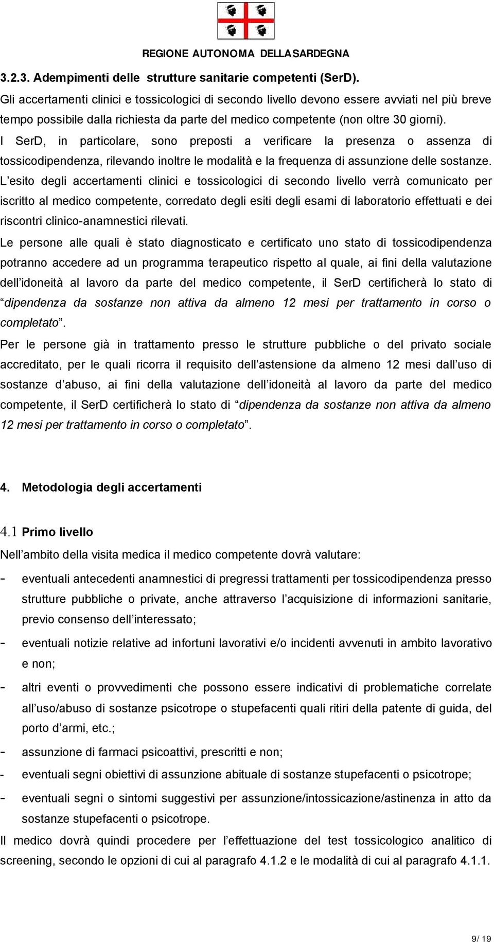 I SerD, in particolare, sono preposti a verificare la presenza o assenza di tossicodipendenza, rilevando inoltre le modalità e la frequenza di assunzione delle sostanze.