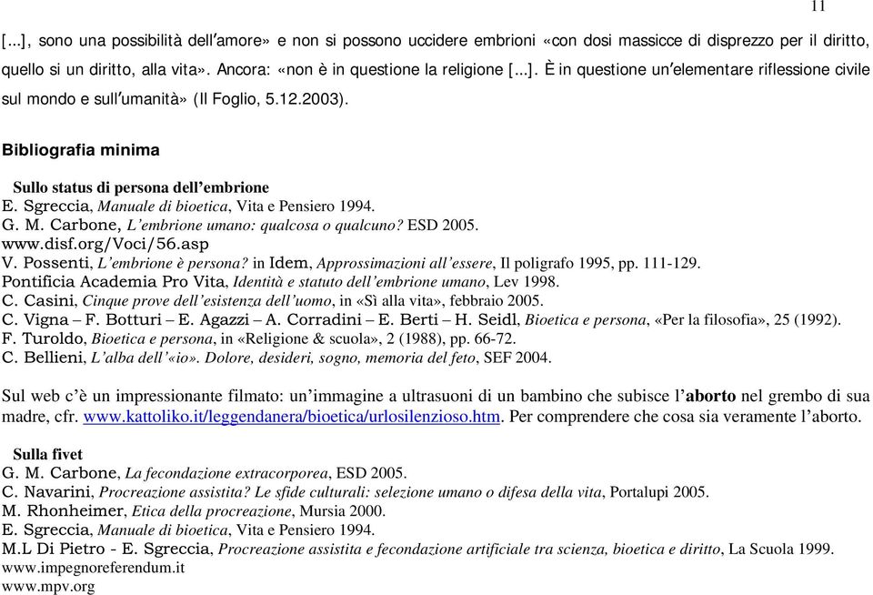 Bibliografia minima Sullo status di persona dell embrione, Manuale di bioetica, Vita e Pensiero 1994. L embrione umano: qualcosa o qualcuno? ESD 2005., L embrione è persona?