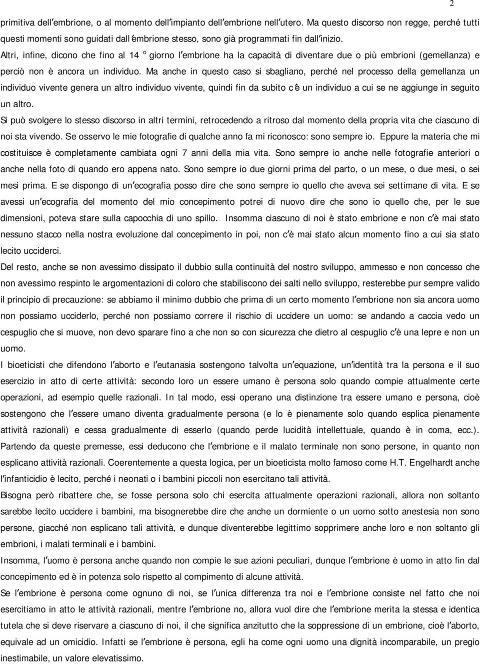 Altri, infine, dicono che fino al 14 o giorno l embrione ha la capacità di diventare due o più embrioni (gemellanza) e perciò non è ancora un individuo.