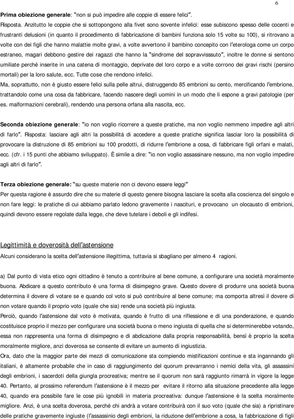 solo 15 volte su 100), si ritrovano a volte con dei figli che hanno malattie molte gravi, a volte avvertono il bambino concepito con l eterologa come un corpo estraneo, magari debbono gestire dei