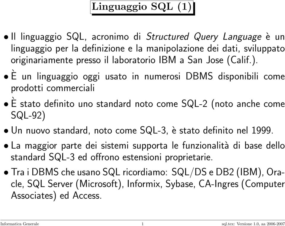 È un linguaggio oggi usato in numerosi DBMS disponibili come prodotti commerciali È stato definito uno standard noto come SQL-2 (noto anche come SQL-92) Un nuovo standard, noto come SQL-3,