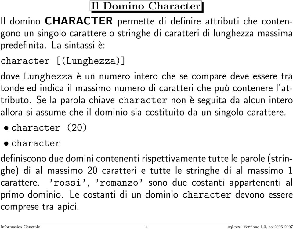Se la parola chiave character non è seguita da alcun intero allora si assume che il dominio sia costituito da un singolo carattere.