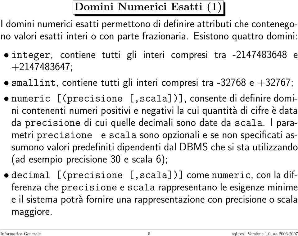 consente di definire domini contenenti numeri positivi e negativi la cui quantità di cifre è data da precisione di cui quelle decimali sono date da scala.