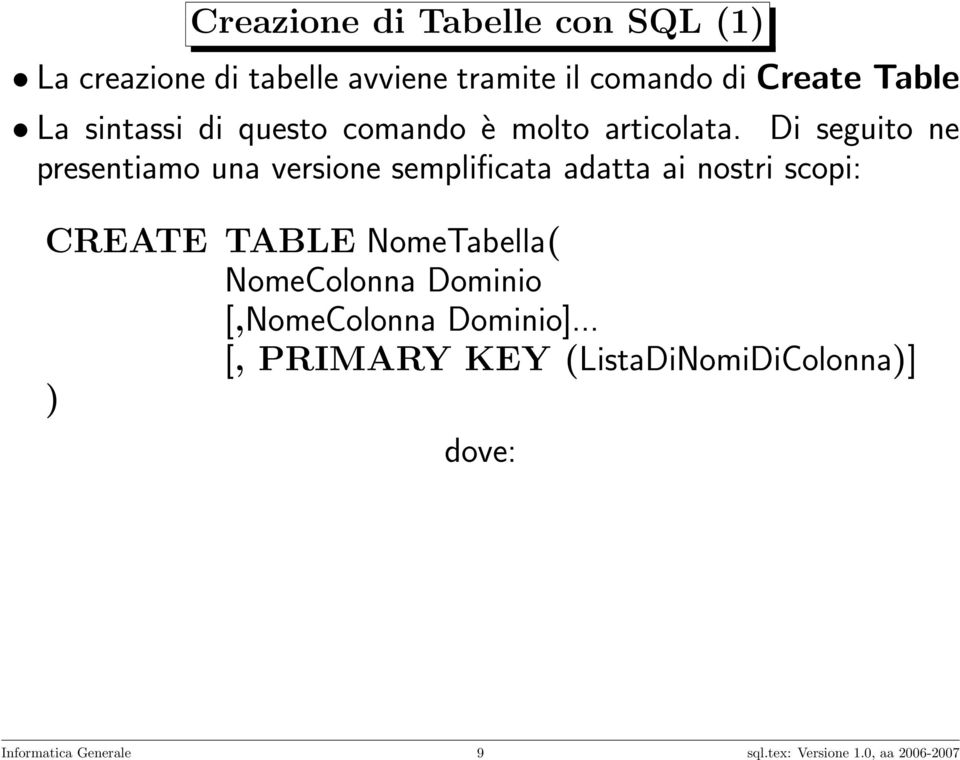 Di seguito ne presentiamo una versione semplificata adatta ai nostri scopi: CREATE TABLE