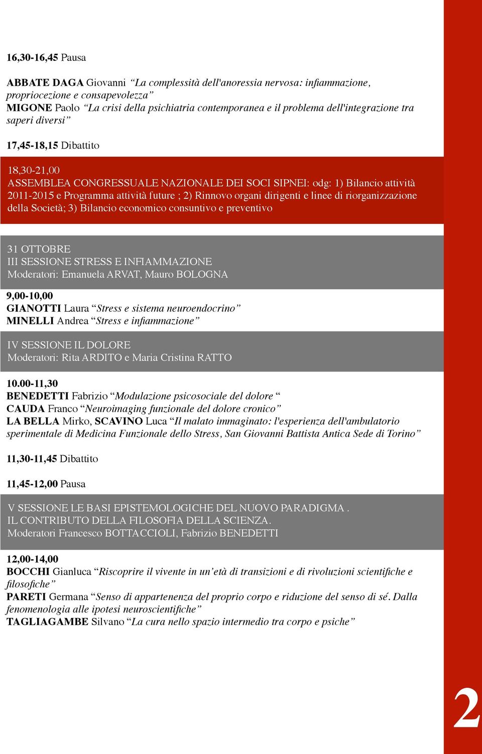 future ; 2) Rinnovo organi dirigenti e linee di riorganizzazione della Società; 3) Bilancio economico consuntivo e preventivo 31 31 OTTOBRE III III SESSIONE STRESS E INFIAMMAZIONE.