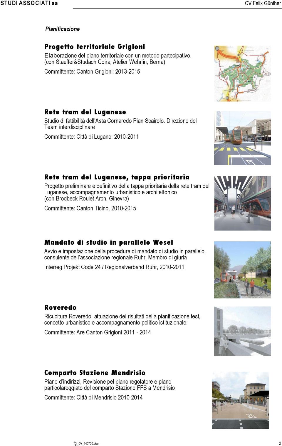 Direzione del Team interdisciplinare Committente: Città di Lugano: 2010-2011 Rete tram del Luganese, tappa prioritaria Progetto preliminare e definitivo della tappa prioritaria della rete tram del