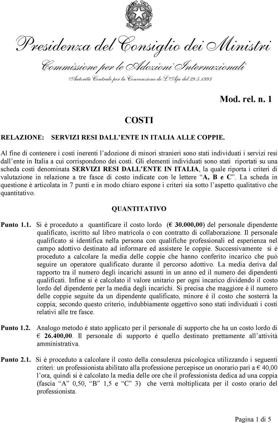 Al fine di contenere i costi inerenti l adozione di minori stranieri sono stati individuati i servizi resi dall ente in Italia a cui corrispondono dei costi.