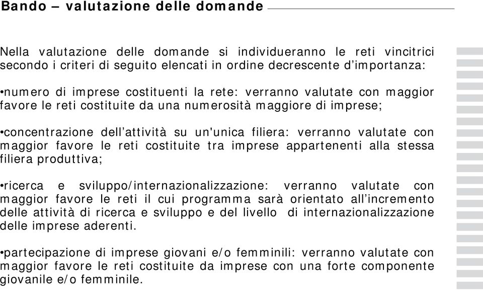 favore le reti costituite tra imprese appartenenti alla stessa filiera produttiva; ricerca e sviluppo/internazionalizzazione: verranno valutate con maggior favore le reti il cui programma sarà