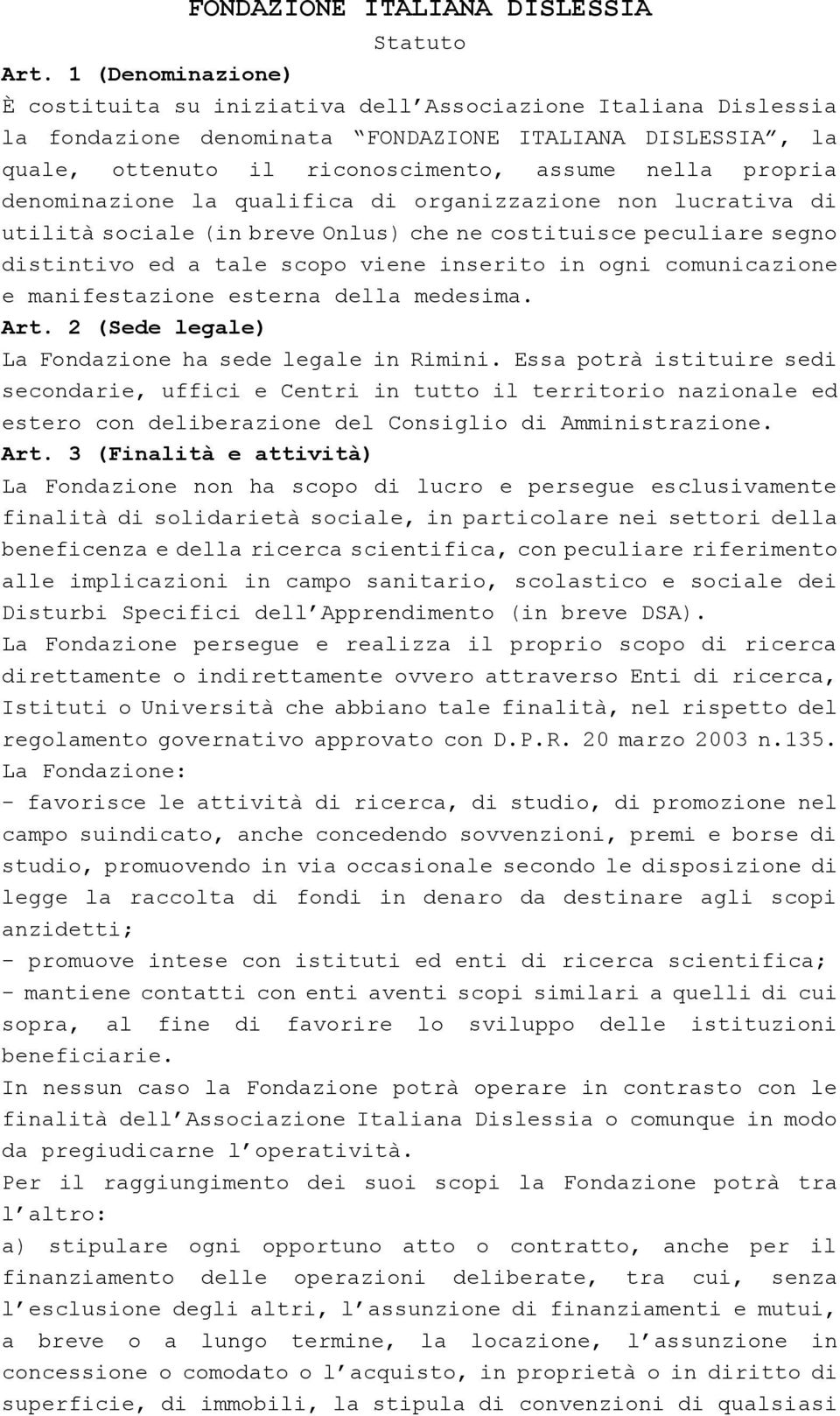 viene inserito in ogni comunicazione e manifestazione esterna della medesima. Art. 2 (Sede legale) La Fondazione ha sede legale in Rimini.