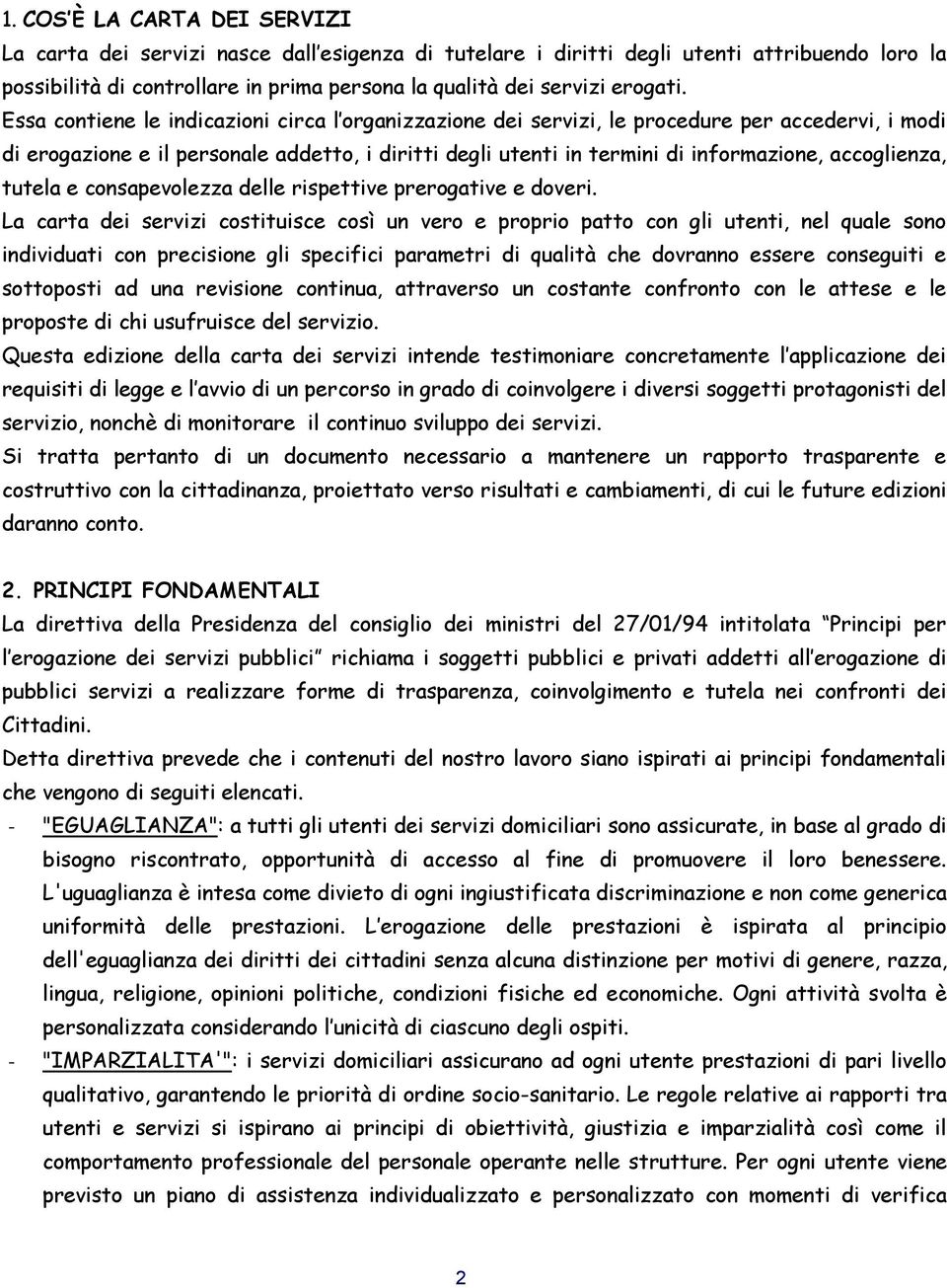 Essa contiene le indicazioni circa l organizzazione dei servizi, le procedure per accedervi, i modi di erogazione e il personale addetto, i diritti degli utenti in termini di informazione,