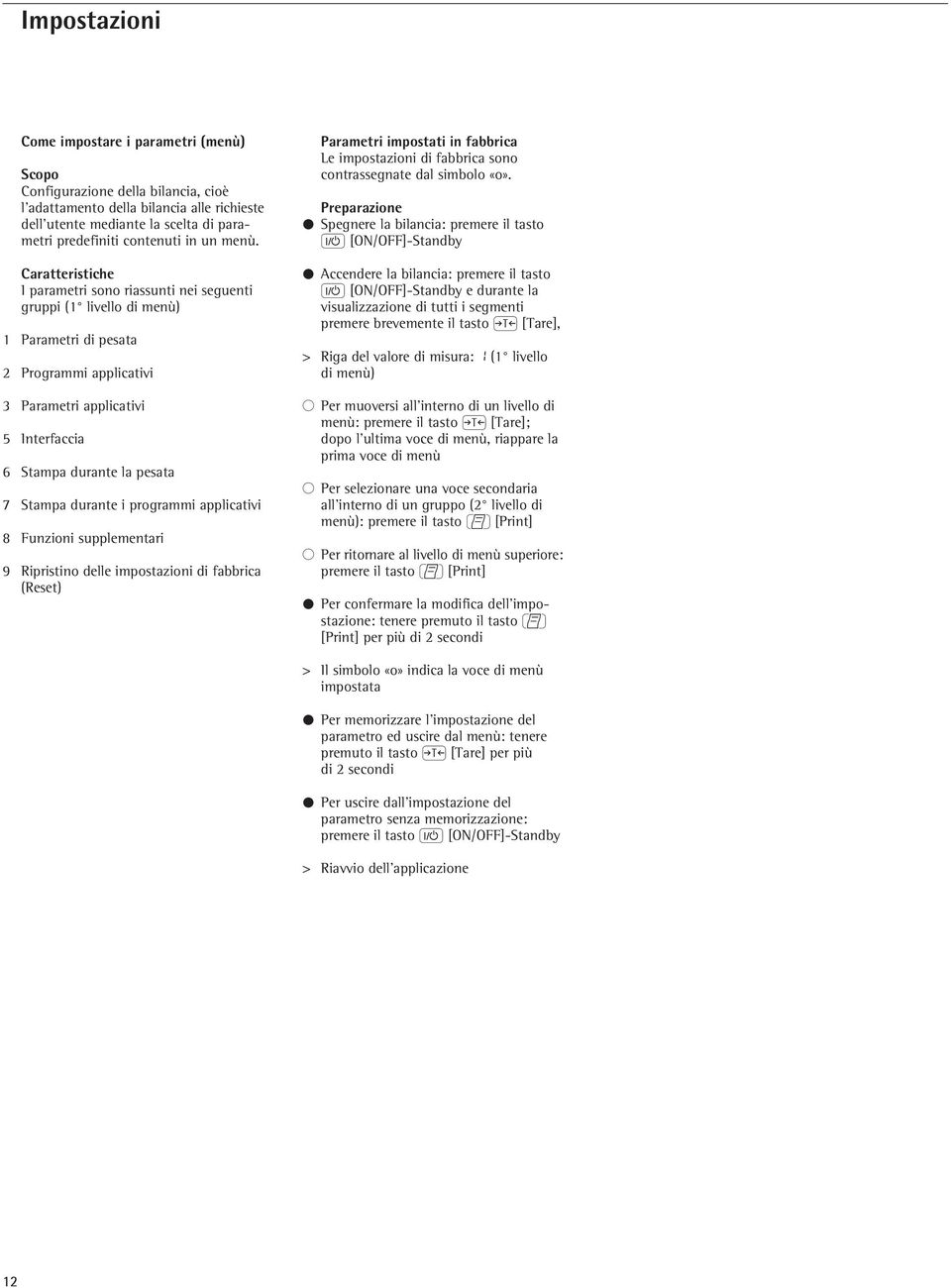 Caratteristiche I parametri sono riassunti nei seguenti gruppi (1 livello di menù) 1 Parametri di pesata 2 Programmi applicativi 3 Parametri applicativi 5 Interfaccia 6 Stampa durante la pesata 7