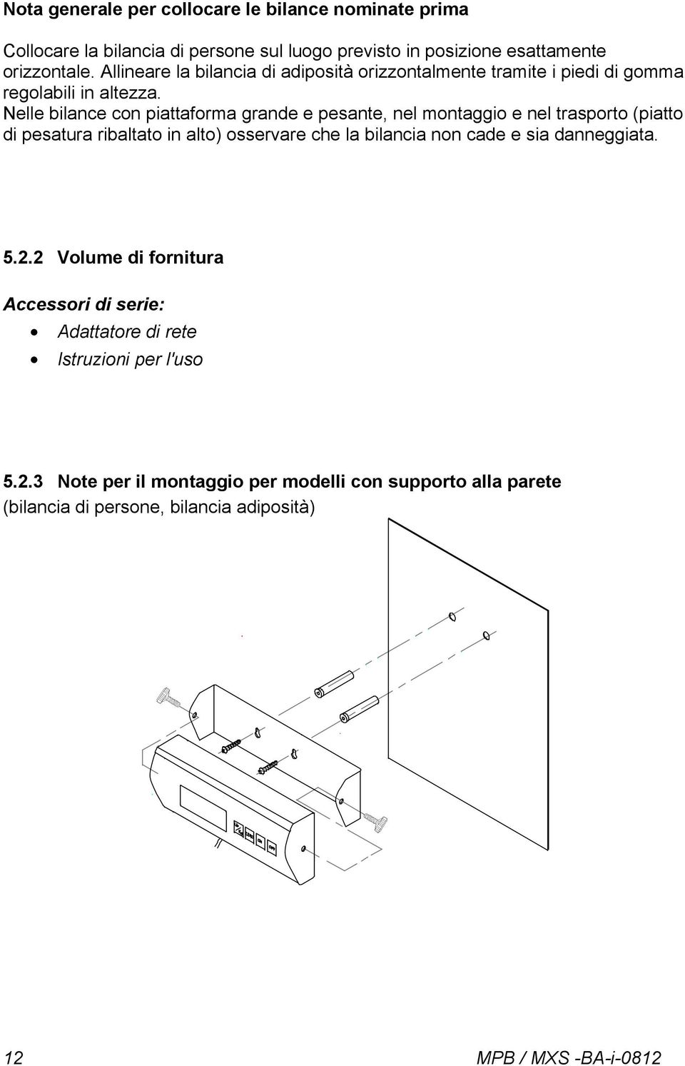 Nelle bilance con piattaforma grande e pesante, nel montaggio e nel trasporto (piatto di pesatura ribaltato in alto) osservare che la bilancia non cade