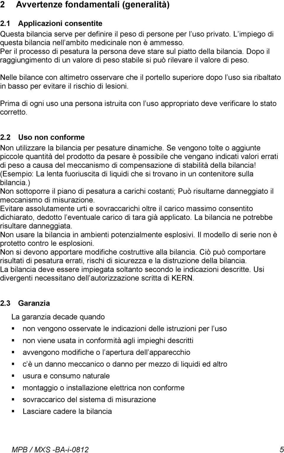 Dopo il raggiungimento di un valore di peso stabile si può rilevare il valore di peso.