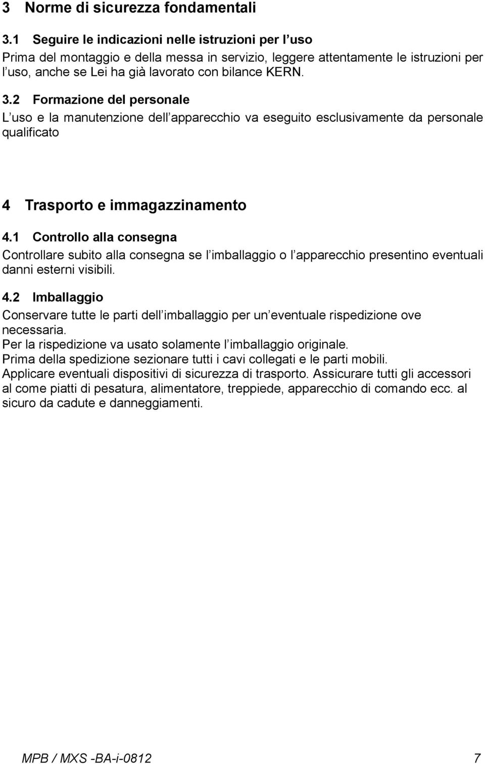 2 Formazione del personale L uso e la manutenzione dell apparecchio va eseguito esclusivamente da personale qualificato 4 Trasporto e immagazzinamento 4.