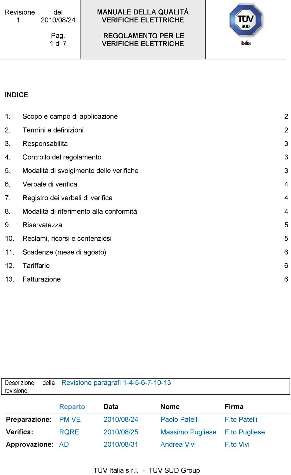 Riservatezza 5 10. Reclami, ricorsi e contenziosi 5 11. Scadenze (mese di agosto) 6 12. Tariffario 6 13.