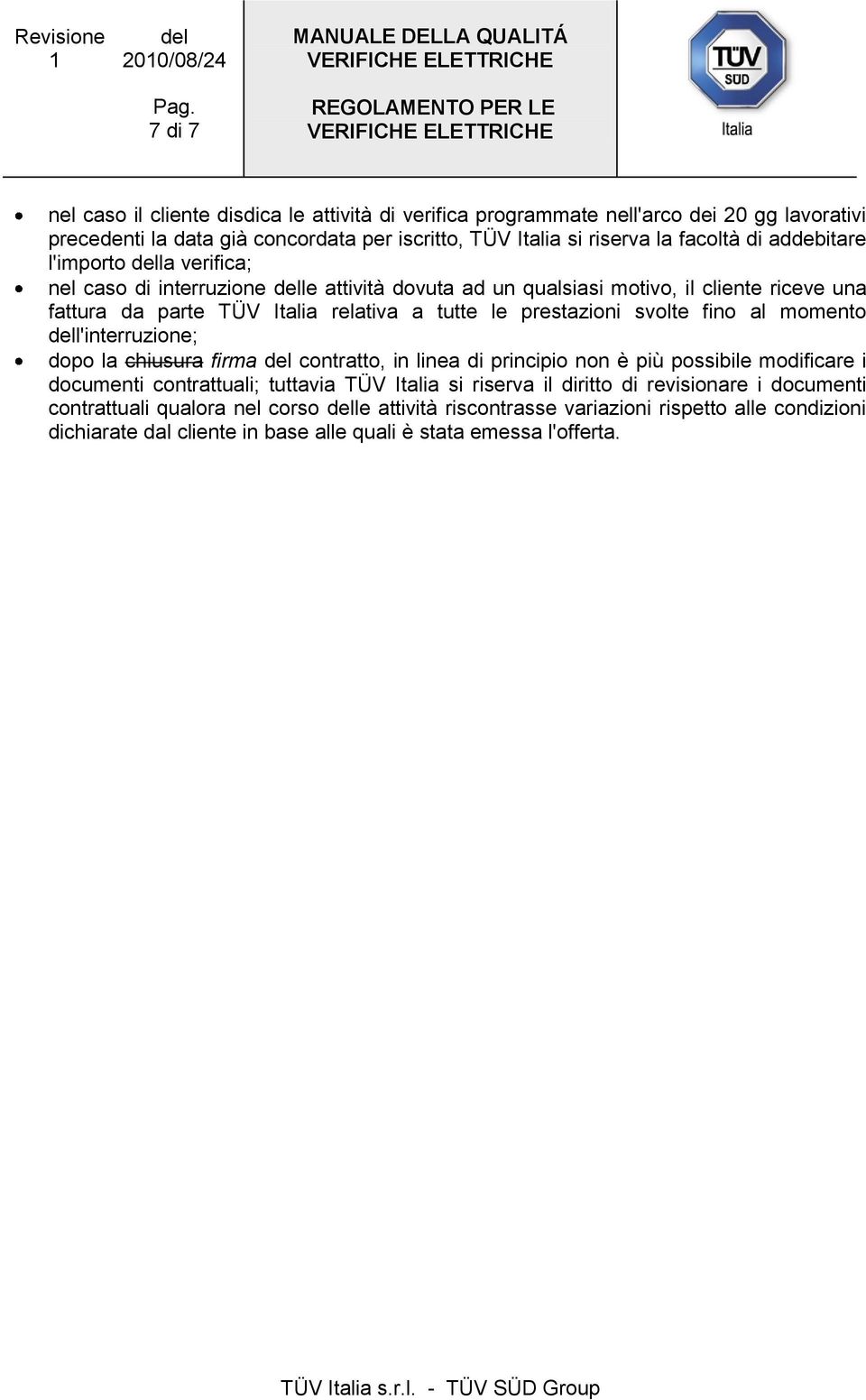 svolte fino al momento dell'interruzione; dopo la chiusura firma del contratto, in linea di principio non è più possibile modificare i documenti contrattuali; tuttavia TÜV Italia si riserva