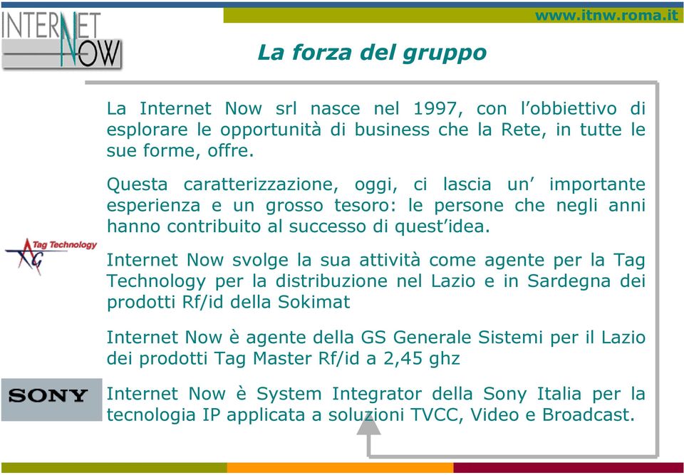 Internet Now svolge la sua attività come agente per la Tag Technology per la distribuzione nel Lazio e in Sardegna dei prodotti Rf/id della Sokimat Internet Now è agente