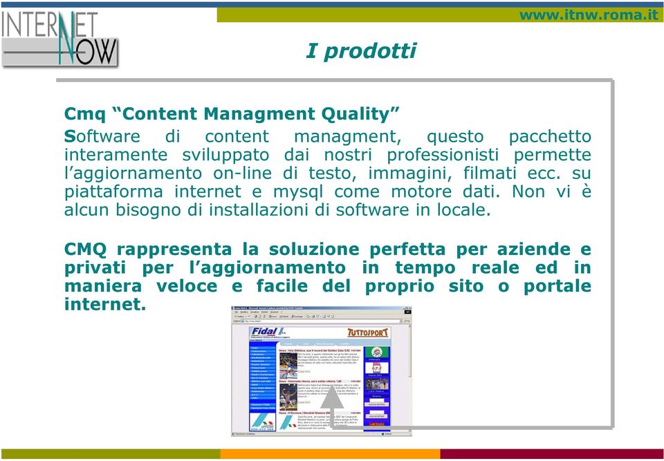 su piattaforma internet e mysql come motore dati. Non vi è alcun bisogno di installazioni di software in locale.