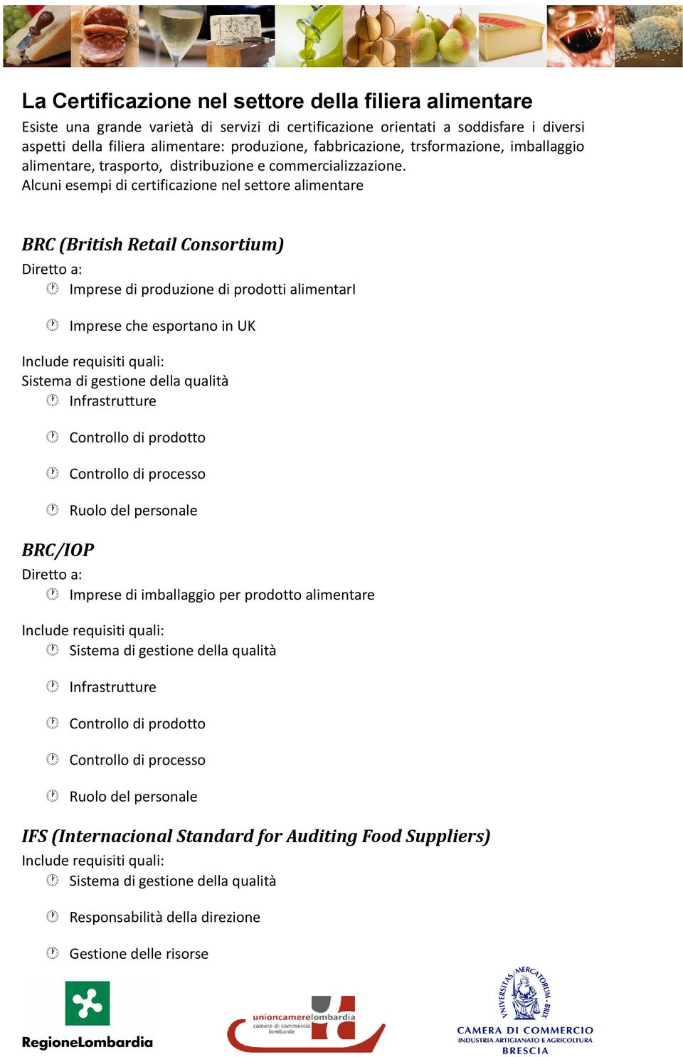 Alcuni esempi di certificazione nel settore alimentare BRC (British Retail Consortium) Diretto a: Imprese di produzione di prodotti alimentari Imprese che esportano in UK Include requisiti quali: