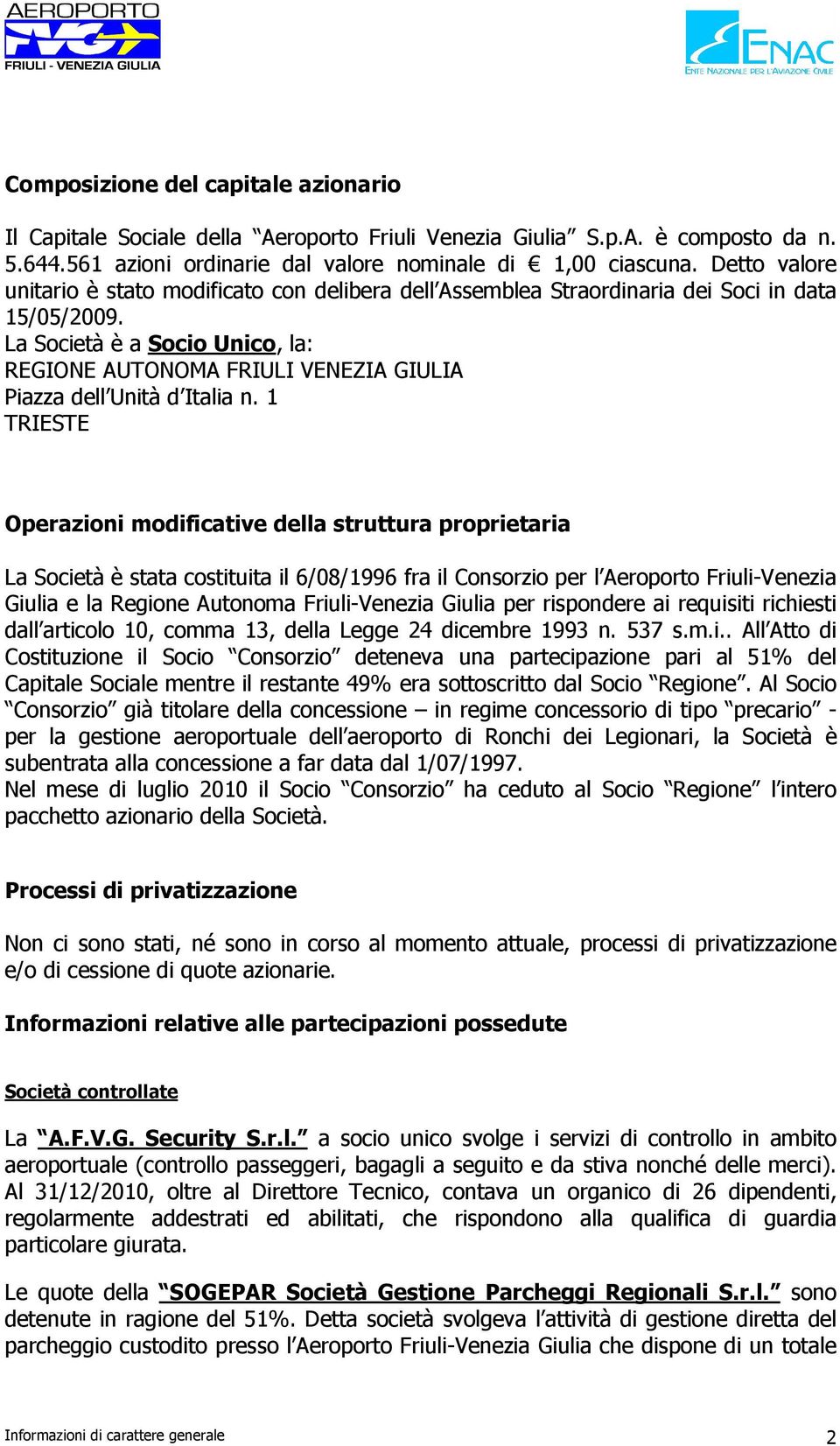 La Società è a Socio Unico, la: REGIONE AUTONOMA FRIULI VENEZIA GIULIA Piazza dell Unità d Italia n.