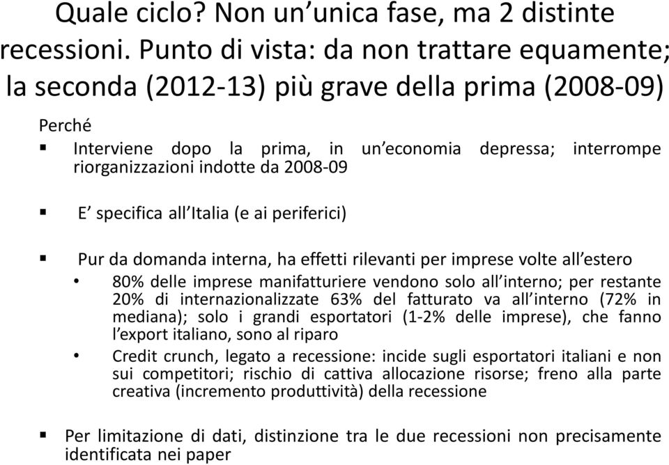 2008-09 E specifica all Italia (e ai periferici) Pur da domanda interna, ha effetti rilevanti per imprese volte all estero 80% delle imprese manifatturiere vendono solo all interno; per restante 20%