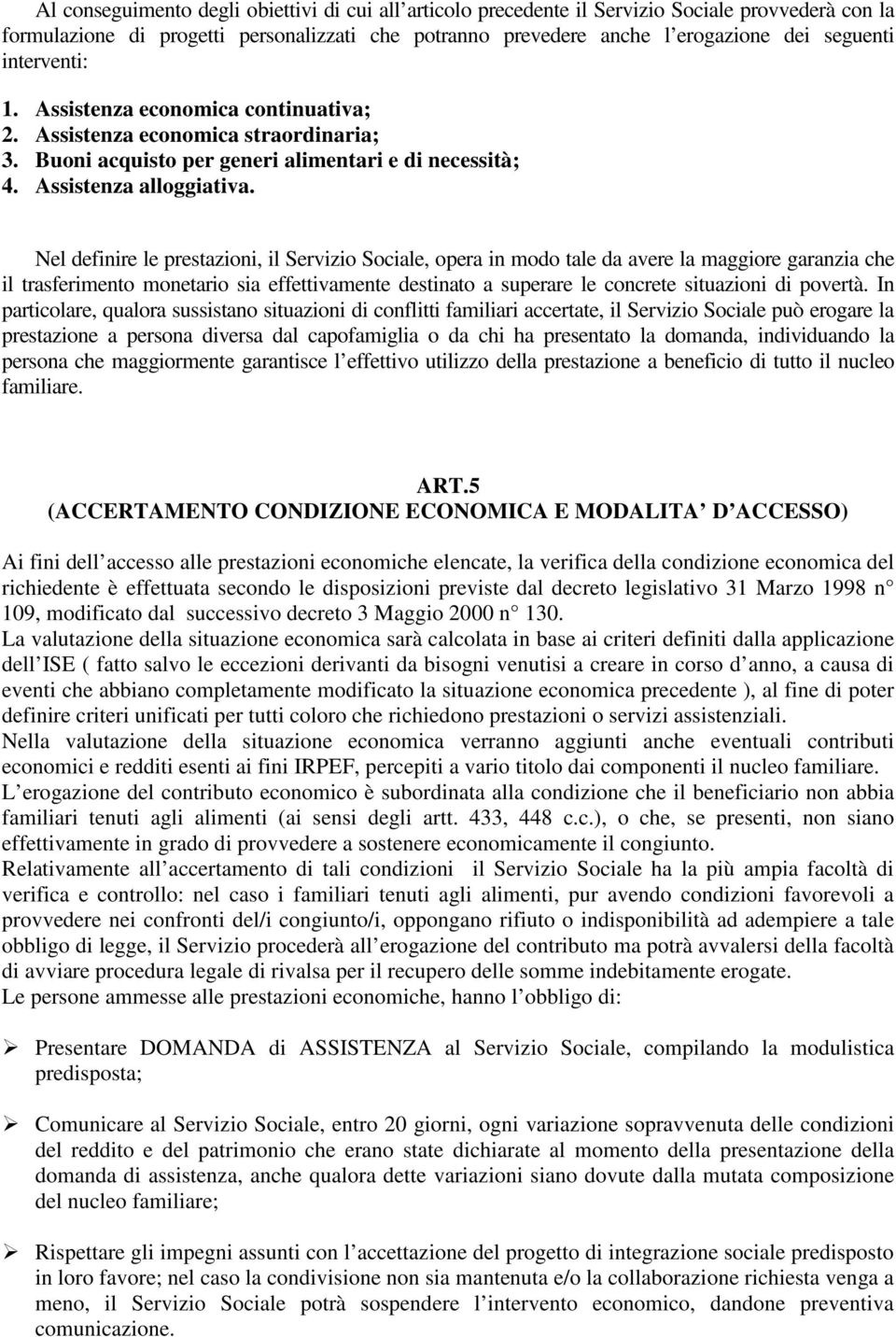 Nel definire le prestazioni, il Servizio Sociale, opera in modo tale da avere la maggiore garanzia che il trasferimento monetario sia effettivamente destinato a superare le concrete situazioni di