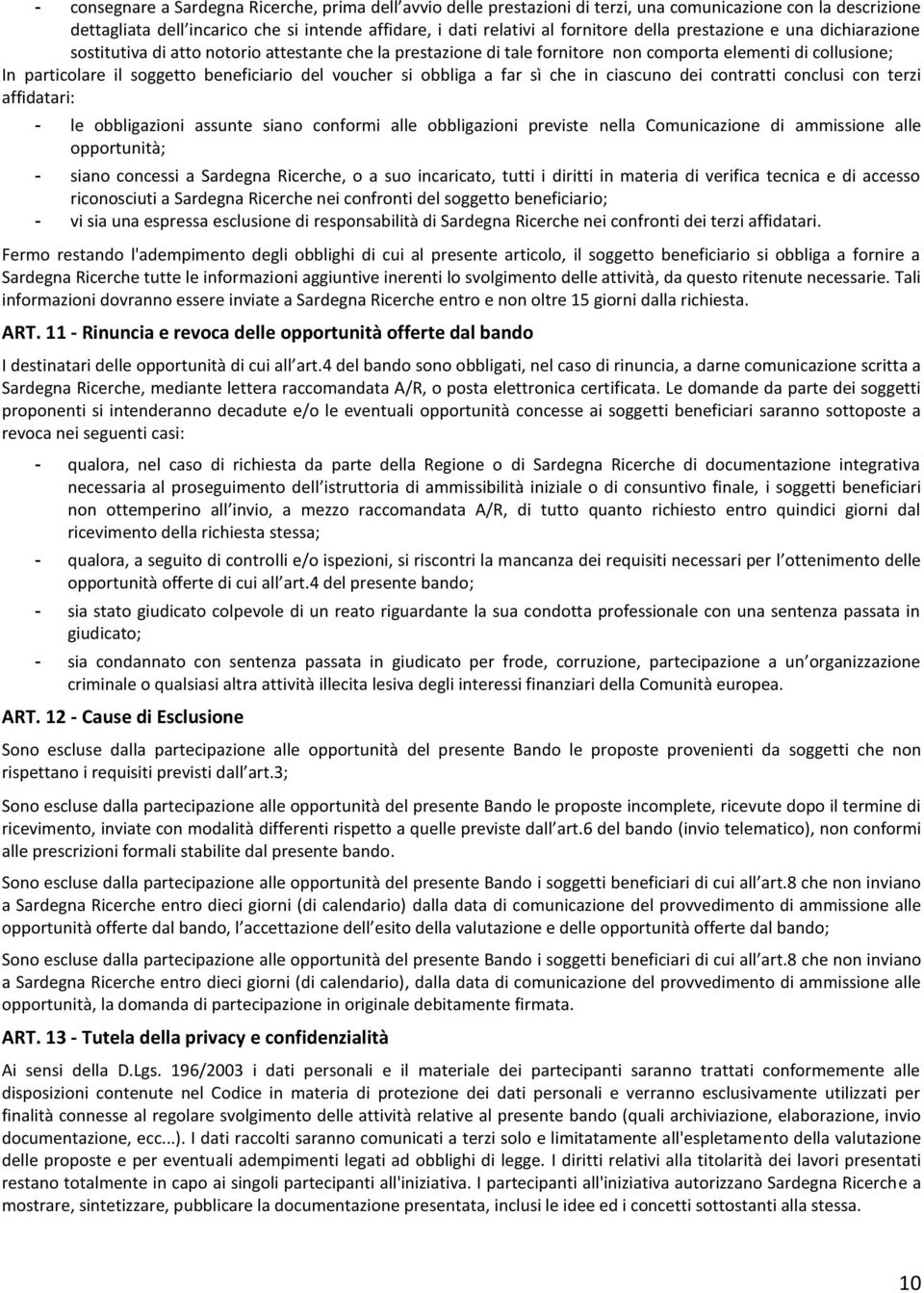 voucher si obbliga a far sì che in ciascuno dei contratti conclusi con terzi affidatari: - le obbligazioni assunte siano conformi alle obbligazioni previste nella Comunicazione di ammissione alle