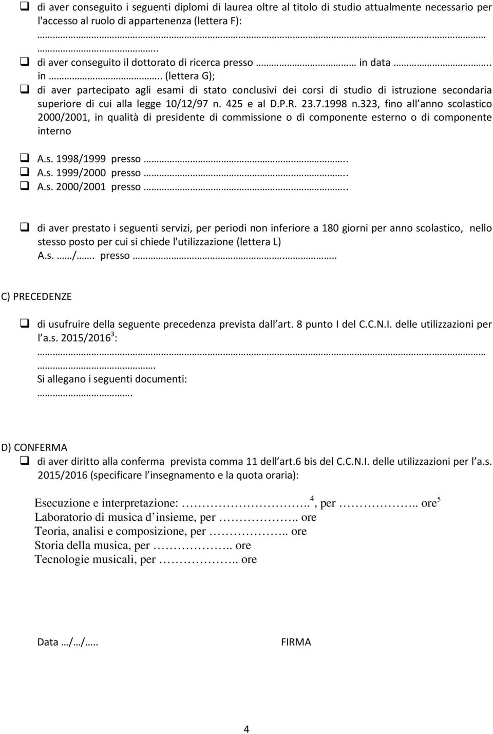 data.. in.. (lettera G); di aver partecipato agli esami di stato conclusivi dei corsi di studio di istruzione secondaria superiore di cui alla legge 10/12/97 n. 425 e al D.P.R. 23.7.1998 n.