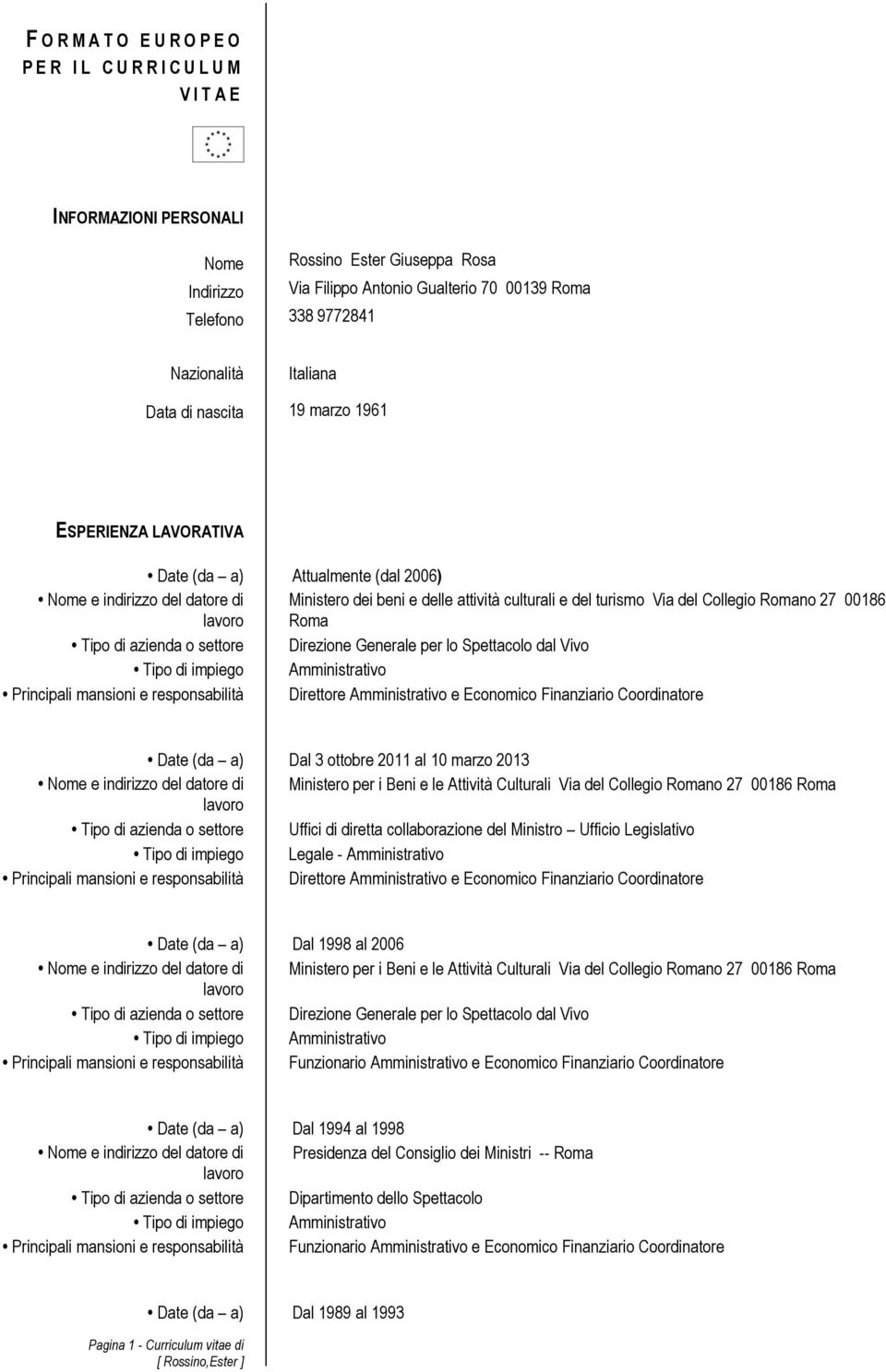 settore Direzione Generale per lo Spettacolo dal Vivo Direttore Amministrativo e Economico Finanziario Coordinatore Date (da a) Dal 3 ottobre 2011 al 10 marzo 2013 Ministero per i Beni e le Attività