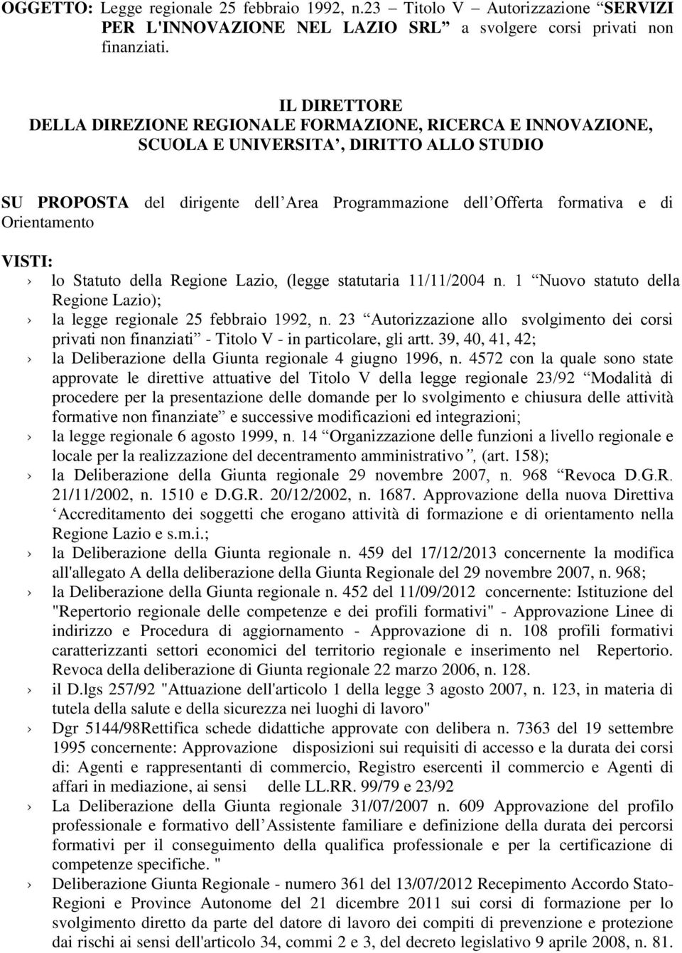 Orientamento VISTI: lo Statuto della Regione Lazio, (legge statutaria 11/11/2004 n. 1 Nuovo statuto della Regione Lazio); la legge regionale 25 febbraio 1992, n.