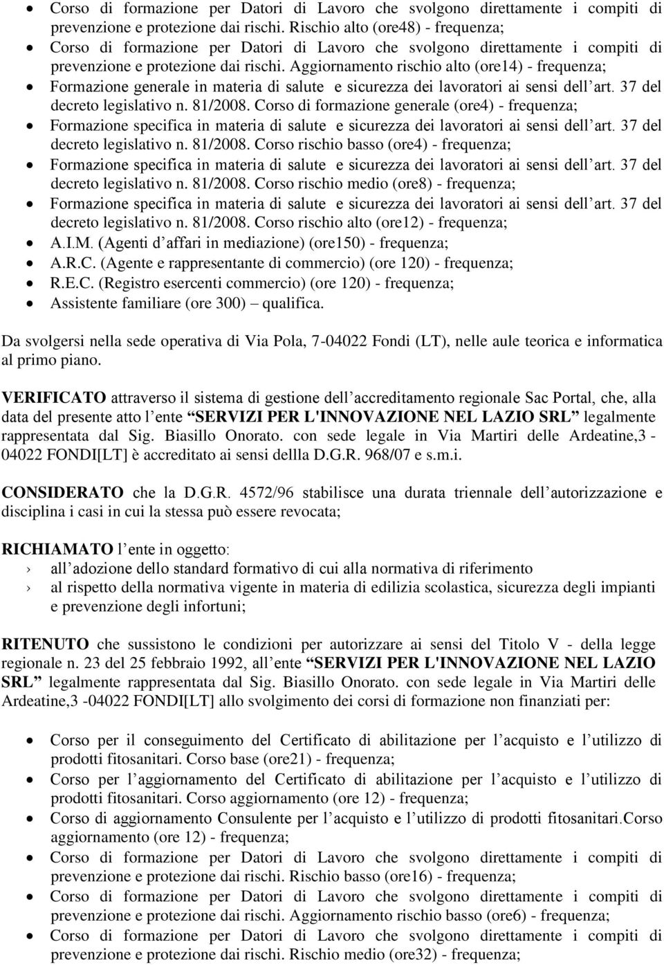 Corso di formazione generale (ore4) - frequenza; decreto legislativo n. 81/2008. Corso rischio basso (ore4) - frequenza; decreto legislativo n. 81/2008. Corso rischio medio (ore8) - frequenza; decreto legislativo n.