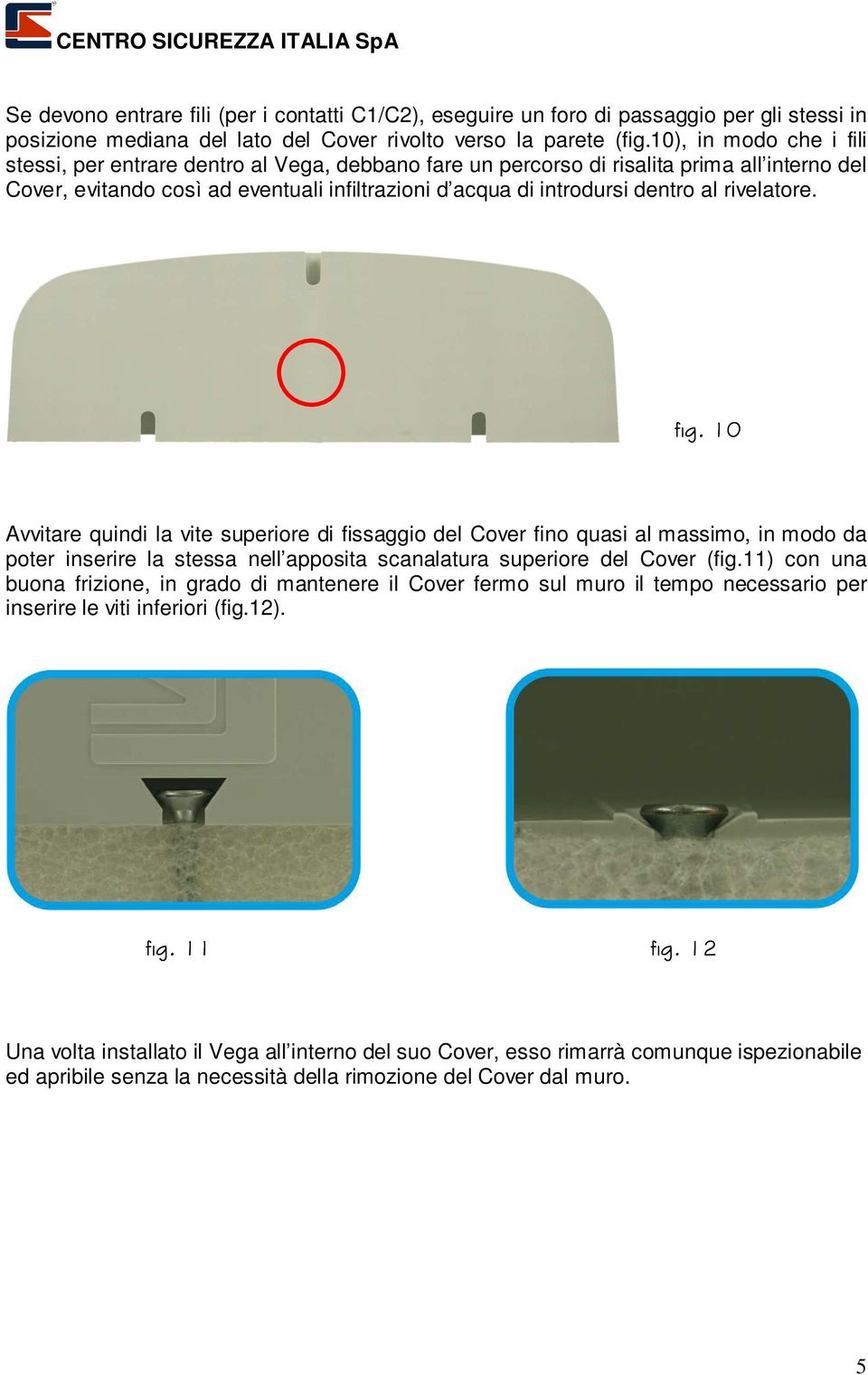 rivelatore. fig. 10 Avvitare quindi la vite superiore di fissaggio del Cover fino quasi al massimo, in modo da poter inserire la stessa nell apposita scanalatura superiore del Cover (fig.