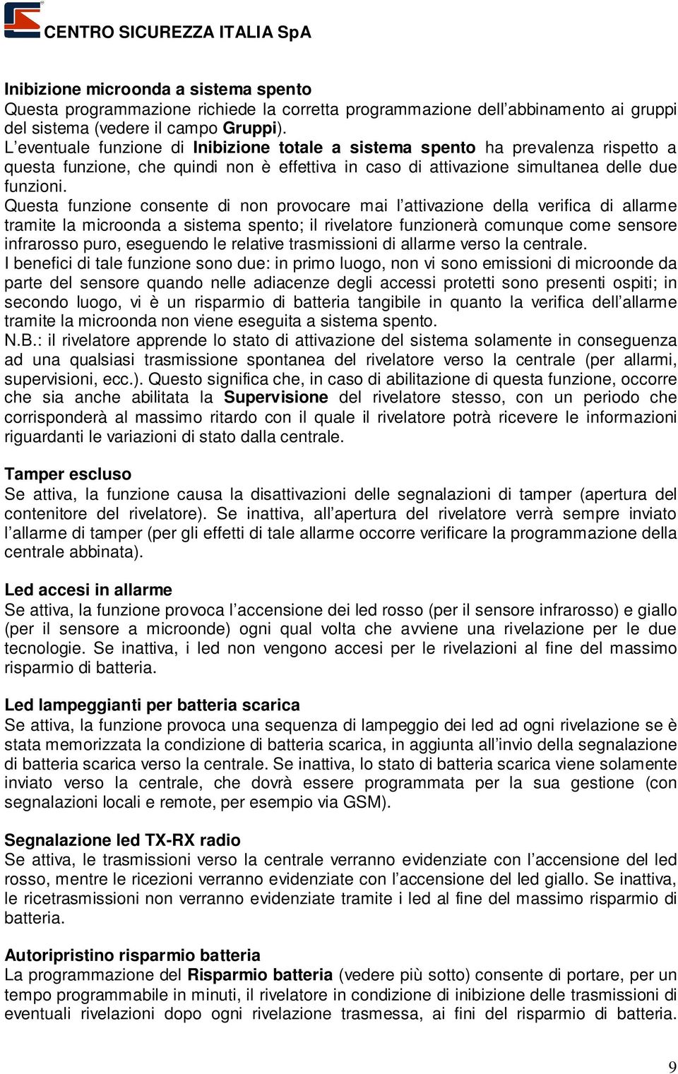 Questa funzione consente di non provocare mai l attivazione della verifica di allarme tramite la microonda a sistema spento; il rivelatore funzionerà comunque come sensore infrarosso puro, eseguendo